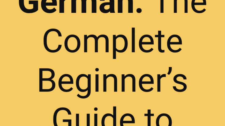 Learn German: The Complete Beginner’s Guide to Learning German FAST