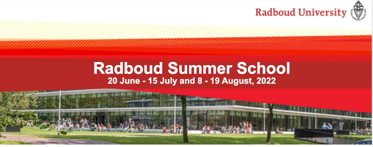 Radboud Summer School 20 June – 15 July and 8 – 19 August, 2022